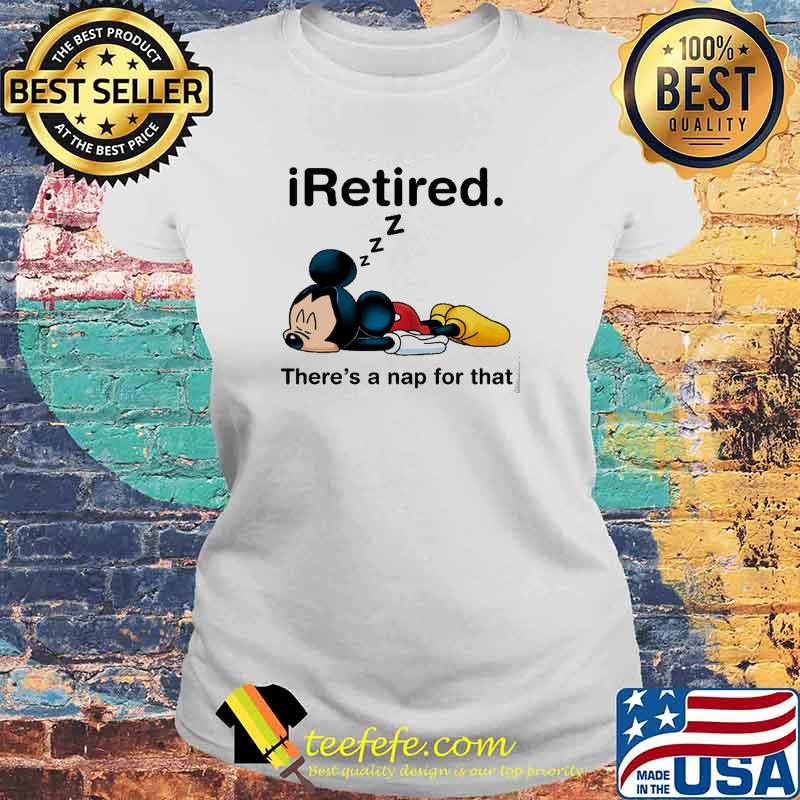 Iretired There's A Nap For That Mickey Shirt Laides tee Iretired There's A Nap For That Mickey Shirt Laides tee