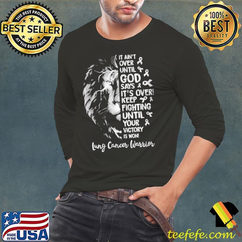 It Ain't Over Until God Says It's Over Keep Fighting Until Your Victory Lung Cancer Warrior Shirt Long Sleeve Tee It Ain't Over Until God Says It's Over Keep Fighting Until Your Victory Lung Cancer Warrior Shirt Long Sleeve Tee