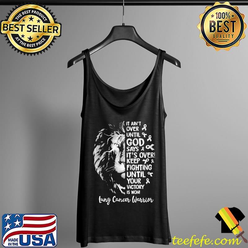 It Ain't Over Until God Says It's Over Keep Fighting Until Your Victory Lung Cancer Warrior Shirt Tank Top It Ain't Over Until God Says It's Over Keep Fighting Until Your Victory Lung Cancer Warrior Shirt Tank Top