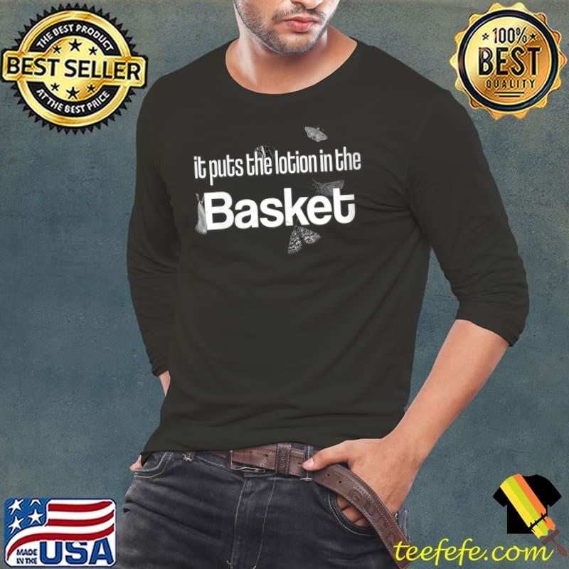 It puts the lotion in the basket T-Shirt It puts the lotion in the basket T-Shirt