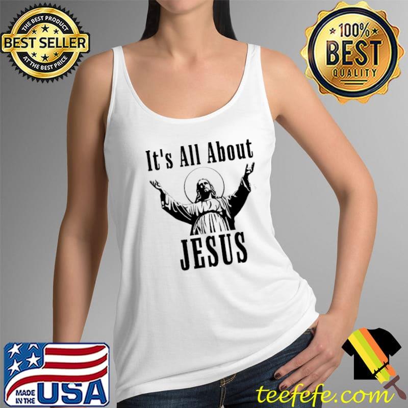 It's All About Jesus Shirt Tank Top It's All About Jesus Shirt Tank Top