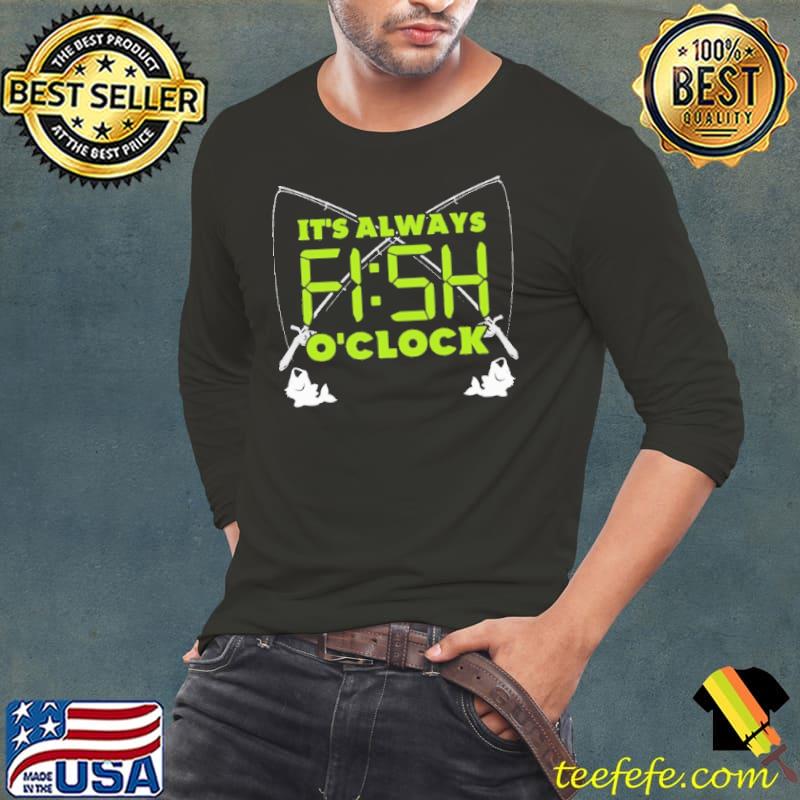 It's Always Fish O'Clock Shirt It's Always Fish O'Clock Shirt