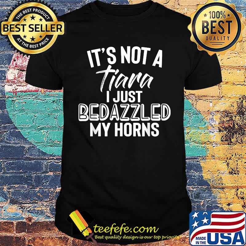 it's not a tiara i just bedazzled my horns T-Shirt it's not a tiara i just bedazzled my horns T-Shirt