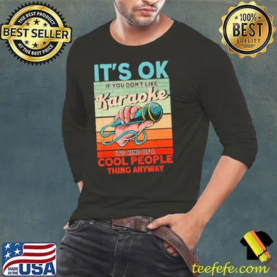It's Ok If You Don't Like Karaoke Passion It's Kind Of A Cool People Thing Anyway Vintage Shirt