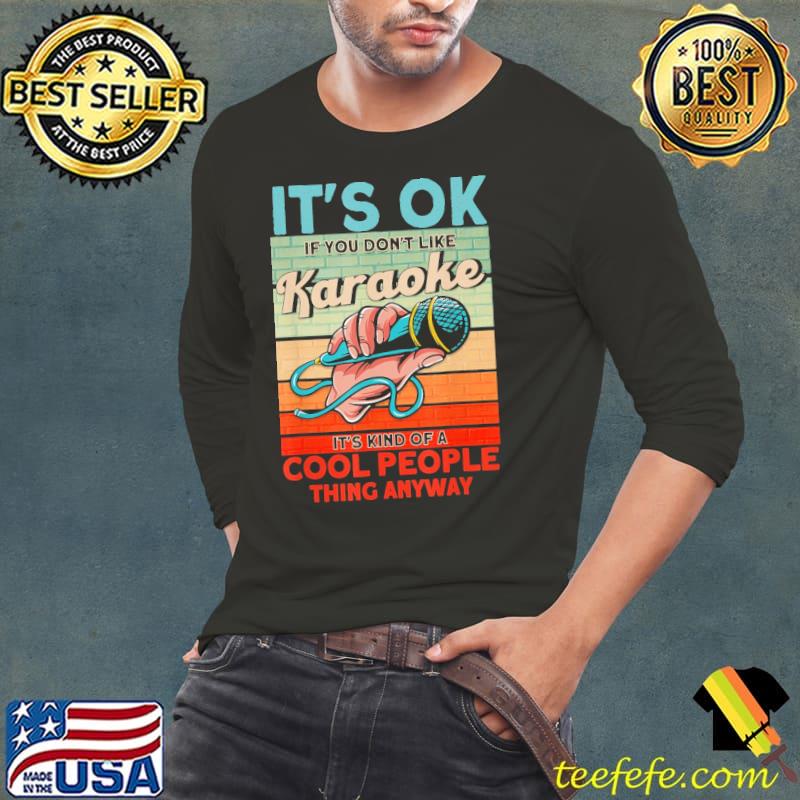 It's Ok If You Don't Like Karaoke Passion It's Kind Of A Cool People Thing Anyway Vintage Shirt