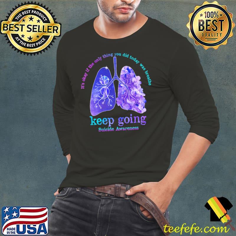 It's Okay If The Only Thing You Did Today Was Breathe Keep Going Suicide Awareness Shirt It's Okay If The Only Thing You Did Today Was Breathe Keep Going Suicide Awareness Shirt