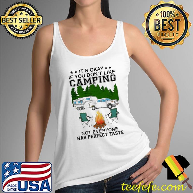 It's Okay If You Don't Like Camping Not Everyone Has Perfect Taste Shirt Tank Top It's Okay If You Don't Like Camping Not Everyone Has Perfect Taste Shirt Tank Top