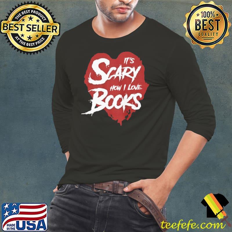 It's Scary How I Love Books Shirt