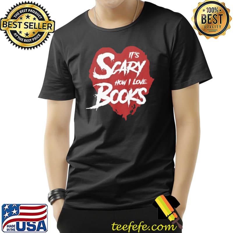 It's Scary How I Love Books Shirt Unisex It's Scary How I Love Books Shirt Unisex