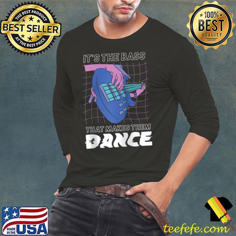 It's the bass that makes them dance T-s Long Sleeve Tee It's the bass that makes them dance T-s Long Sleeve Tee