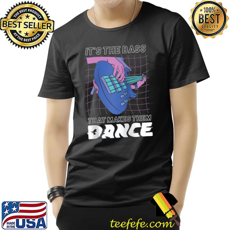 It's the bass that makes them dance T-s Unisex It's the bass that makes them dance T-s Unisex