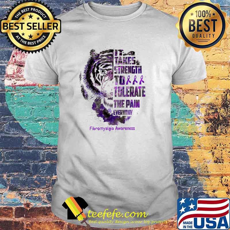It Takes Strength To Tolerate The Pain Everyday Fibromyalgia Awareness Tiger Shirt It Takes Strength To Tolerate The Pain Everyday Fibromyalgia Awareness Tiger Shirt