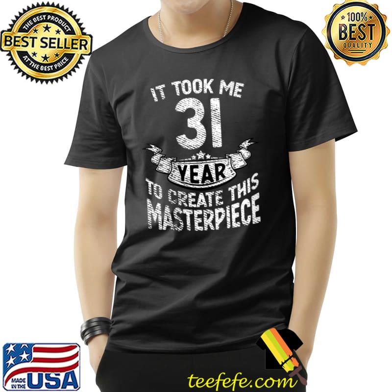 It took me 31 year to create this masterpiece born in 1990 T-Shirt Unisex It took me 31 year to create this masterpiece born in 1990 T-Shirt Unisex