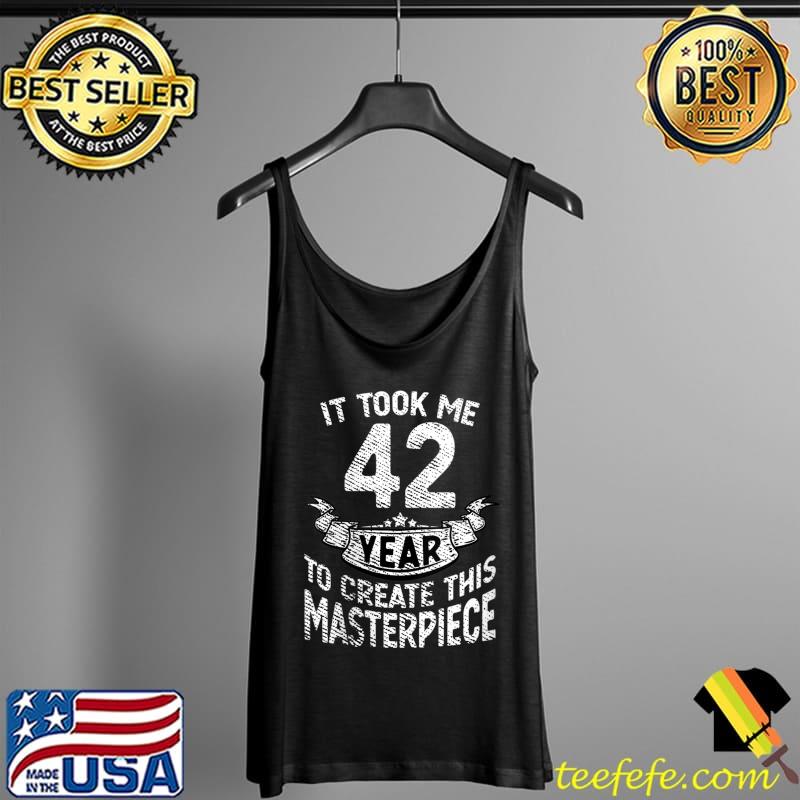 It took me 42 year to create this masterpiece born in 1979 T-Shirt Tank Top It took me 42 year to create this masterpiece born in 1979 T-Shirt Tank Top