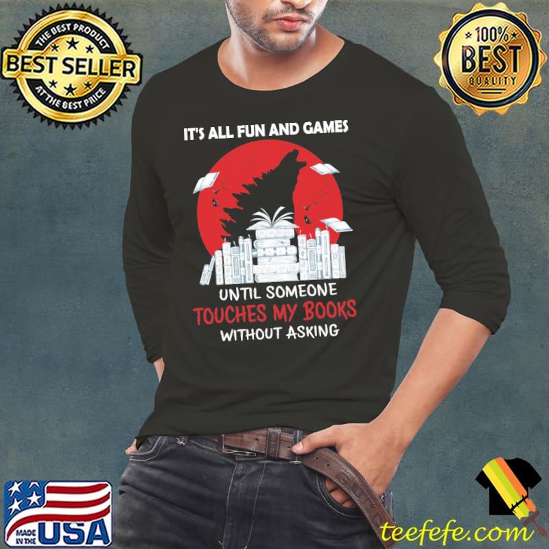 Its all fun and games until someone touches my books without asking godzilla blood moon s Long Sleeve Tee Its all fun and games until someone touches my books without asking godzilla blood moon s Long Sleeve Tee