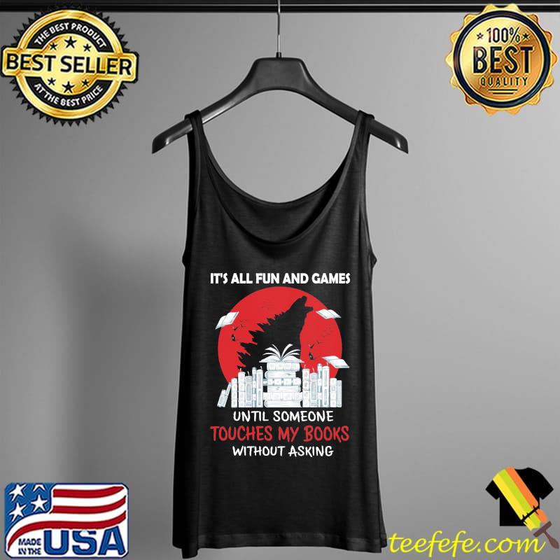 Its all fun and games until someone touches my books without asking godzilla blood moon s Tank Top Its all fun and games until someone touches my books without asking godzilla blood moon s Tank Top