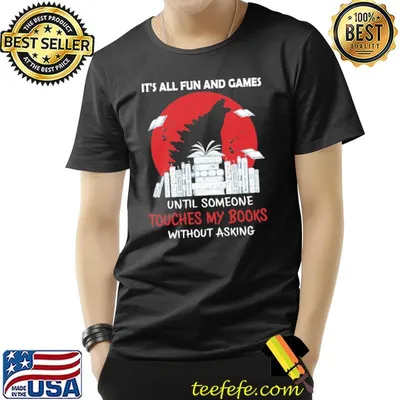 Its all fun and games until someone touches my books without asking godzilla blood moon shirt
