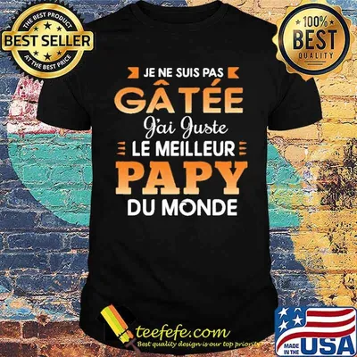 Je Ne Suis Pas Gatee Gai Guste Le Meilleur Papy Du Monde Shirt
