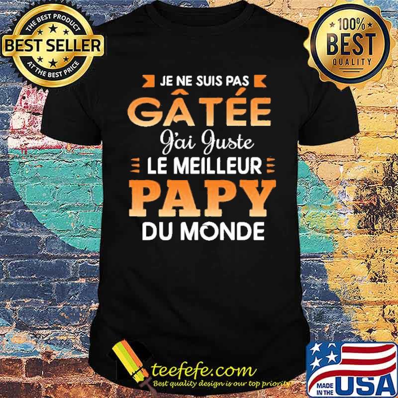 Je Ne Suis Pas Gatee Gai Guste Le Meilleur Papy Du Monde Shirt