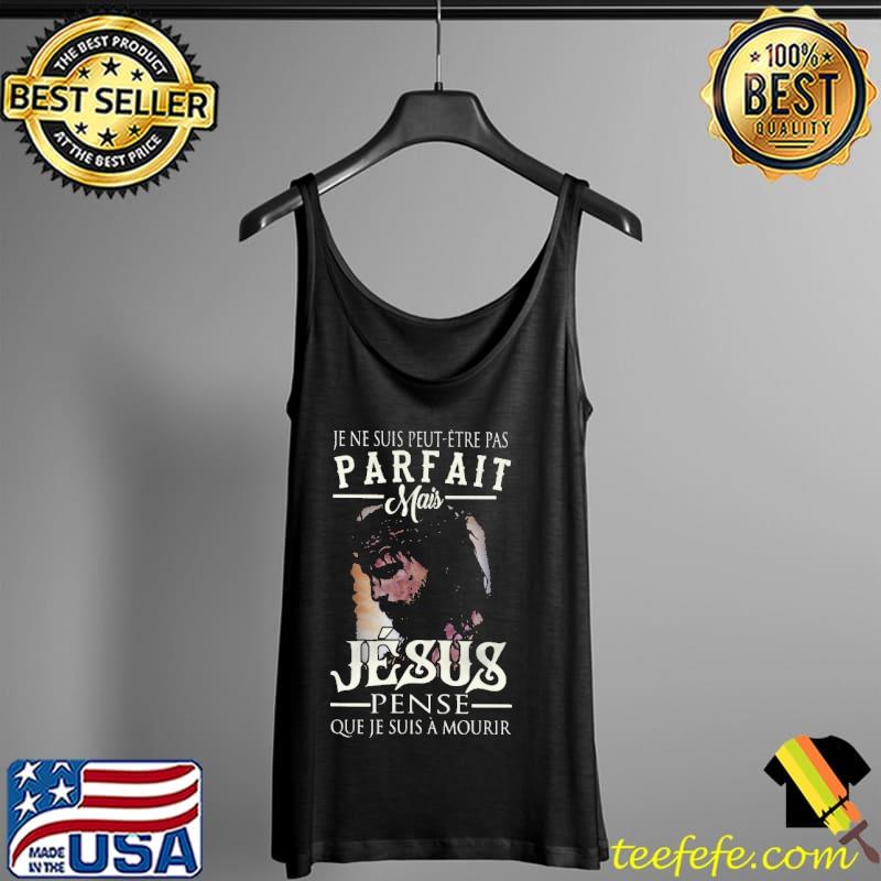 Je ne suis peut etre pas parfait mais jesus pense que je suis a mourir s Tank Top Je ne suis peut etre pas parfait mais jesus pense que je suis a mourir s Tank Top