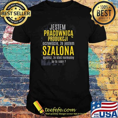 Jestem Pracownica Produkcji Szalona By To Robit Shirt