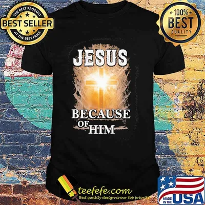 Jesus because of him cross shirt