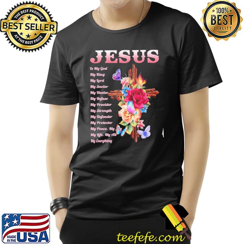 Jesus is my god my king my lord my savior my healer my refuse my provider my strength my defender my protector flower s Unisex Jesus is my god my king my lord my savior my healer my refuse my provider my strength my defender my protector flower s Unisex