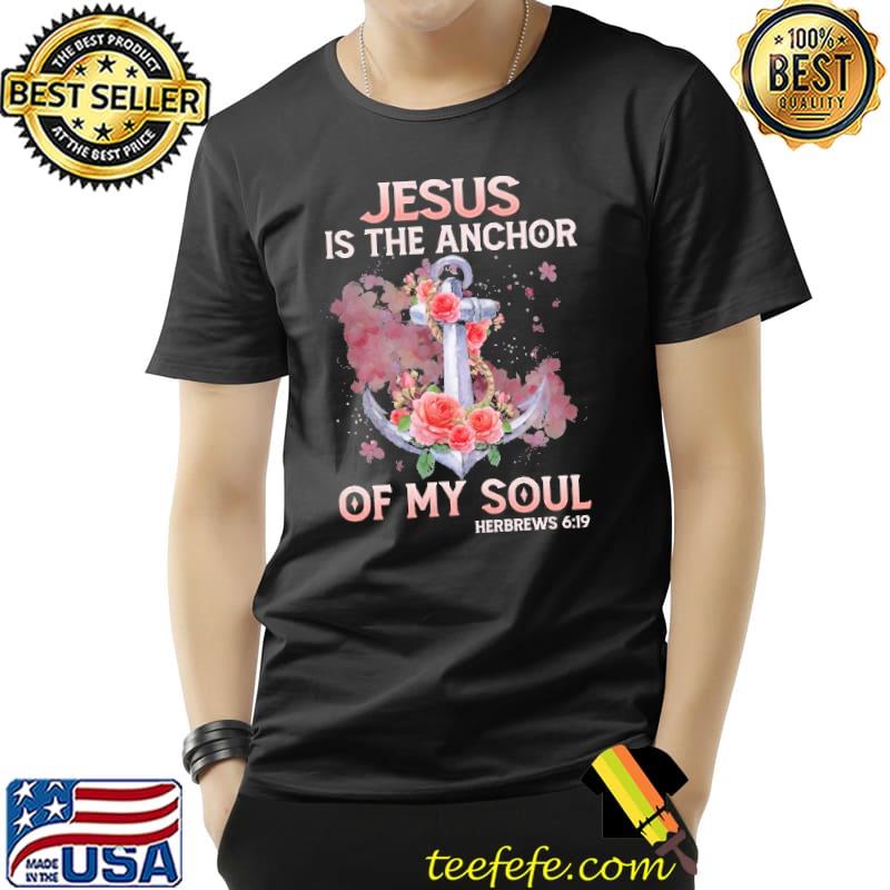 Jesus is the anchor of my soul herbrews 6 19 flower s Unisex Jesus is the anchor of my soul herbrews 6 19 flower s Unisex