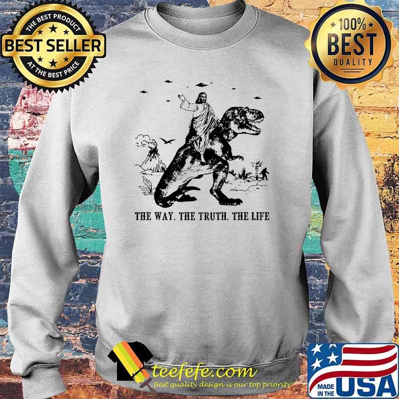 Jesus Riding Dinosaur The Way The Truth The Life Shirt Sweater Jesus Riding Dinosaur The Way The Truth The Life Shirt Sweater