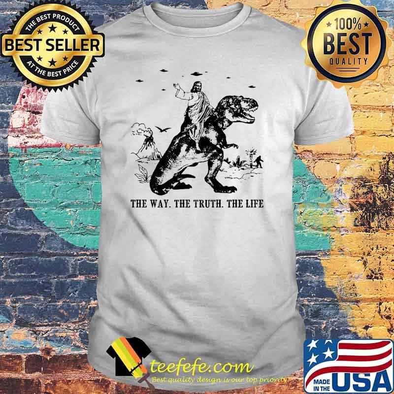 Jesus Riding Dinosaur The Way The Truth The Life Shirt Jesus Riding Dinosaur The Way The Truth The Life Shirt