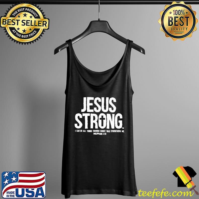 Jesus Strong I Can Do All Things Through Christ Who Gives Me Strengtheng Me Shirt Tank Top Jesus Strong I Can Do All Things Through Christ Who Gives Me Strengtheng Me Shirt Tank Top