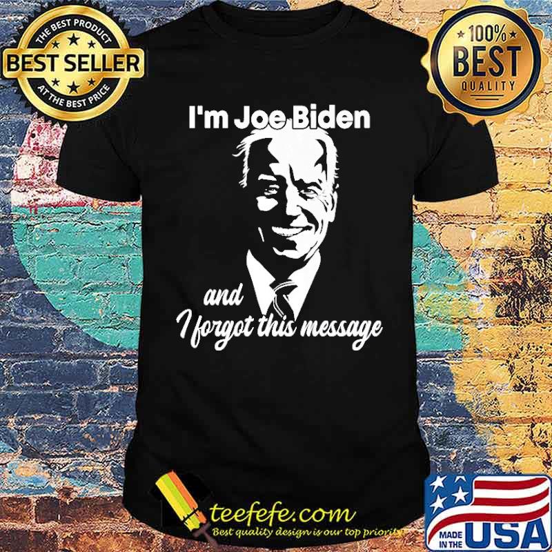 Joe Biden I Forgot This Message Forget Speech Shirt