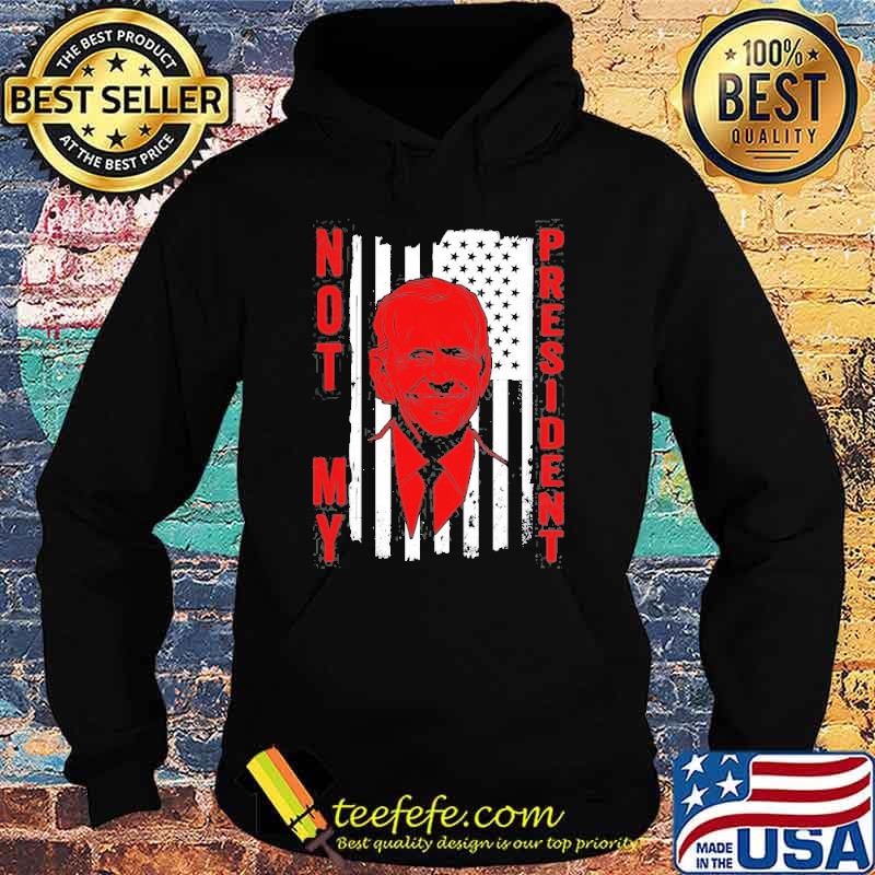 Joe Biden Is Not My President Humor Anti Biden Shirt Hoodie Joe Biden Is Not My President Humor Anti Biden Shirt Hoodie