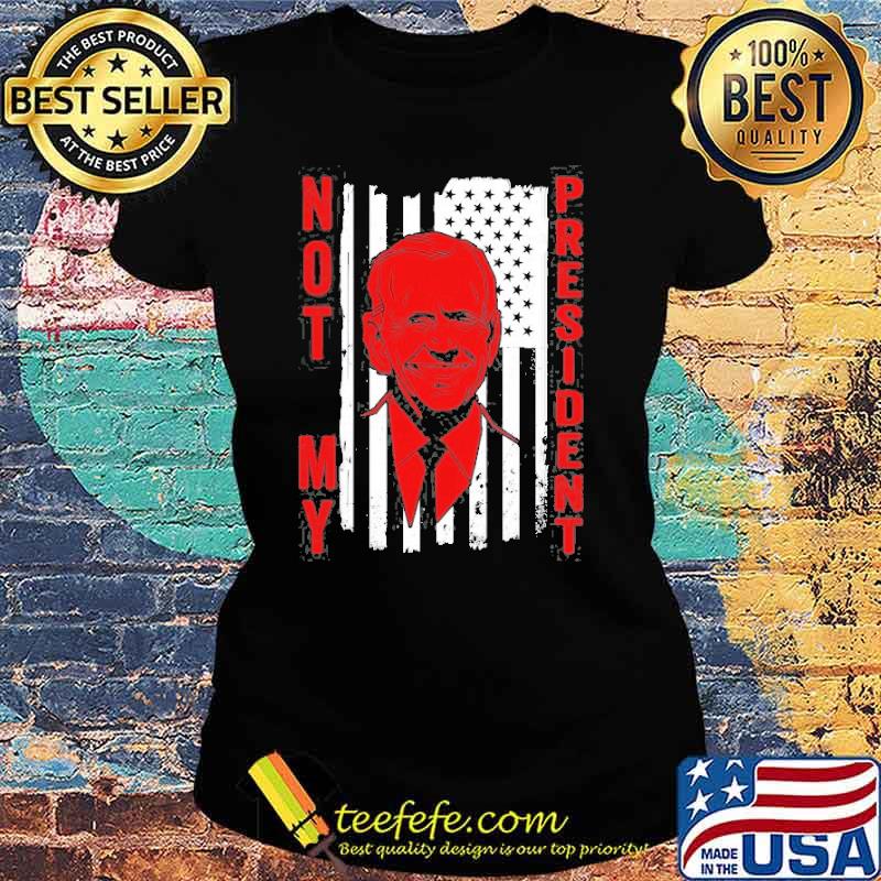 Joe Biden Is Not My President Humor Anti Biden Shirt Ladies tee Joe Biden Is Not My President Humor Anti Biden Shirt Ladies tee