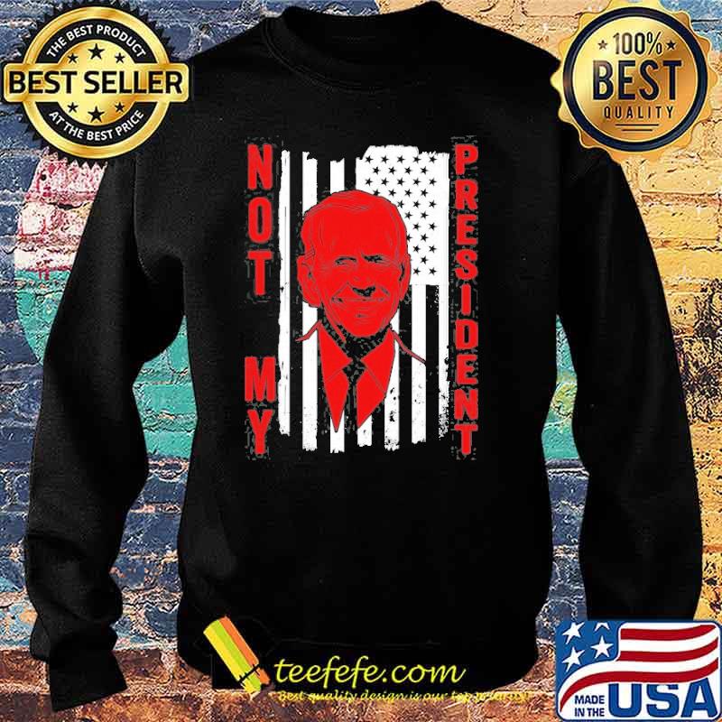 Joe Biden Is Not My President Humor Anti Biden Shirt Sweater Joe Biden Is Not My President Humor Anti Biden Shirt Sweater