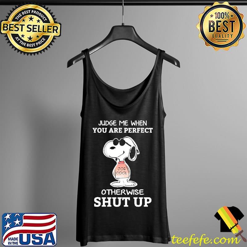 Judge Me When You Are Perfect Otherwise Shut Up Snoopy Shirt Tank Top Judge Me When You Are Perfect Otherwise Shut Up Snoopy Shirt Tank Top