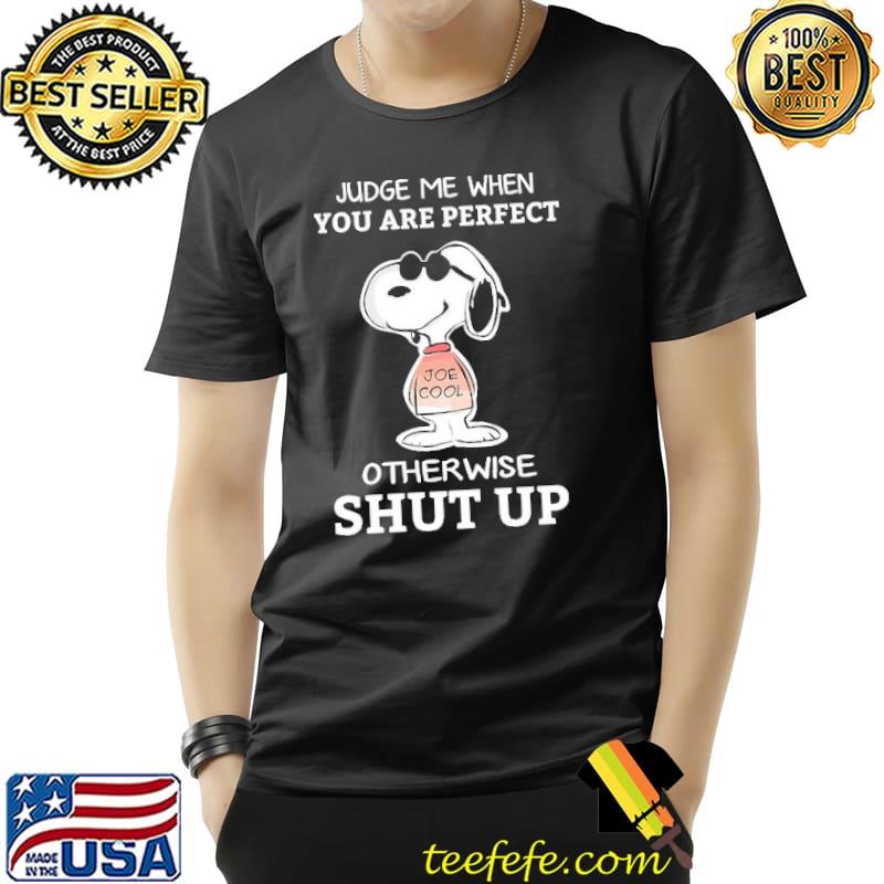 Judge Me When You Are Perfect Otherwise Shut Up Snoopy Shirt Unisex Judge Me When You Are Perfect Otherwise Shut Up Snoopy Shirt Unisex