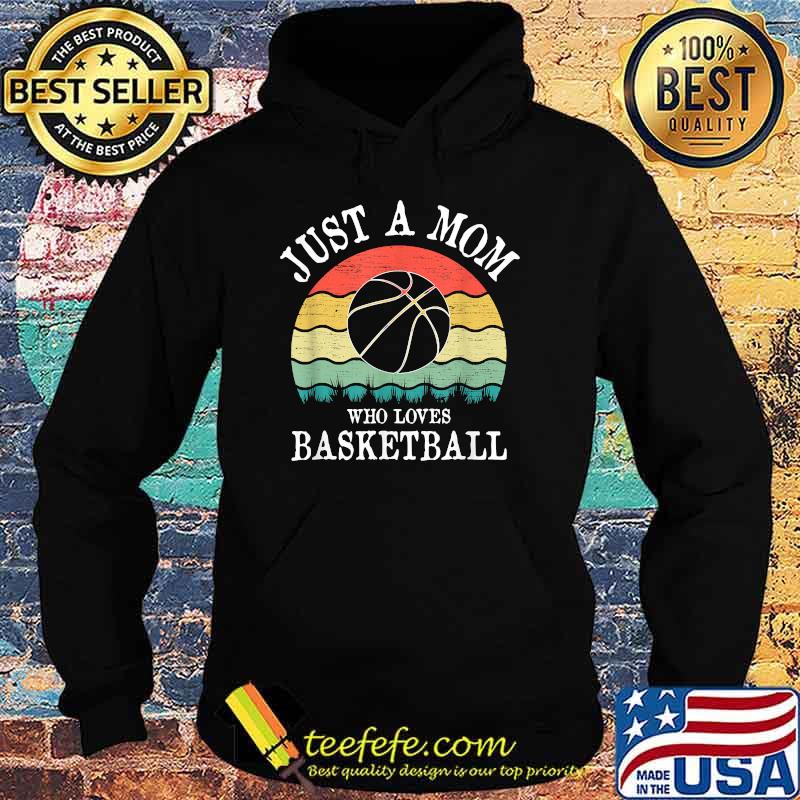 Just A Mom Who Loves Basketball T-Shirt Hoodie Just A Mom Who Loves Basketball T-Shirt Hoodie