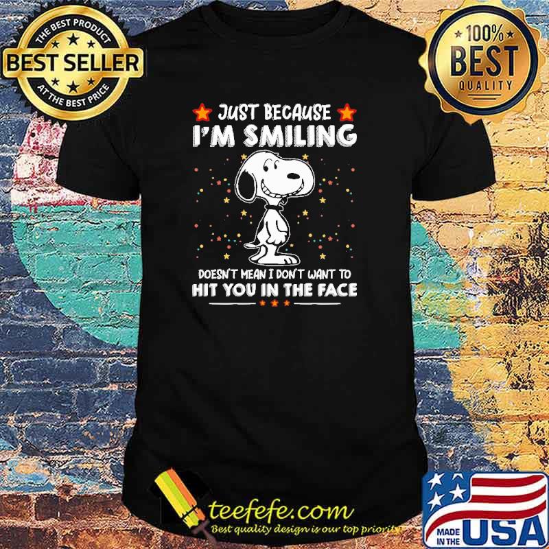 Just Because I'm Smilling Doesn't Mean I Don't Want To Hit You IN The Face Snoopy Shirt