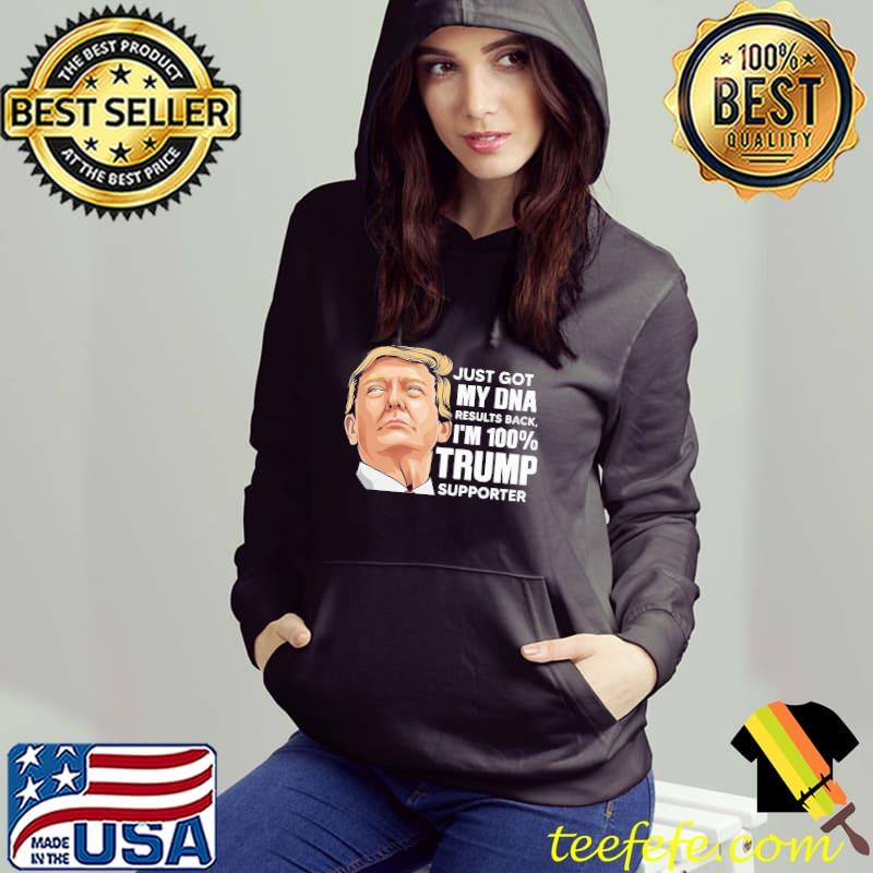 Just Got Dna Results Back I'M 100% Trump Supporter Shirt Hoodie Just Got Dna Results Back I'M 100% Trump Supporter Shirt Hoodie