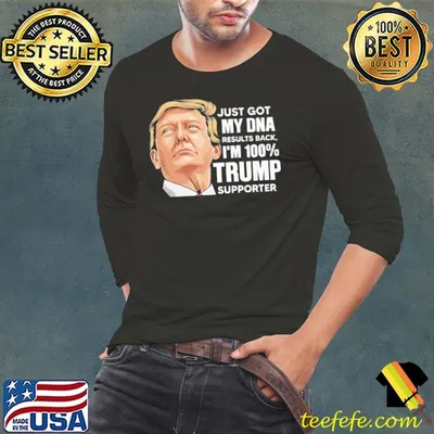 Just Got Dna Results Back I'M 100% Trump Supporter Shirt
