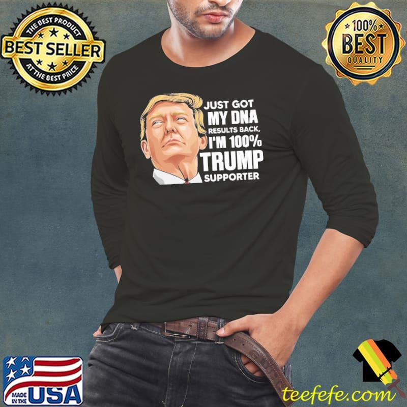 Just Got Dna Results Back I'M 100% Trump Supporter Shirt
