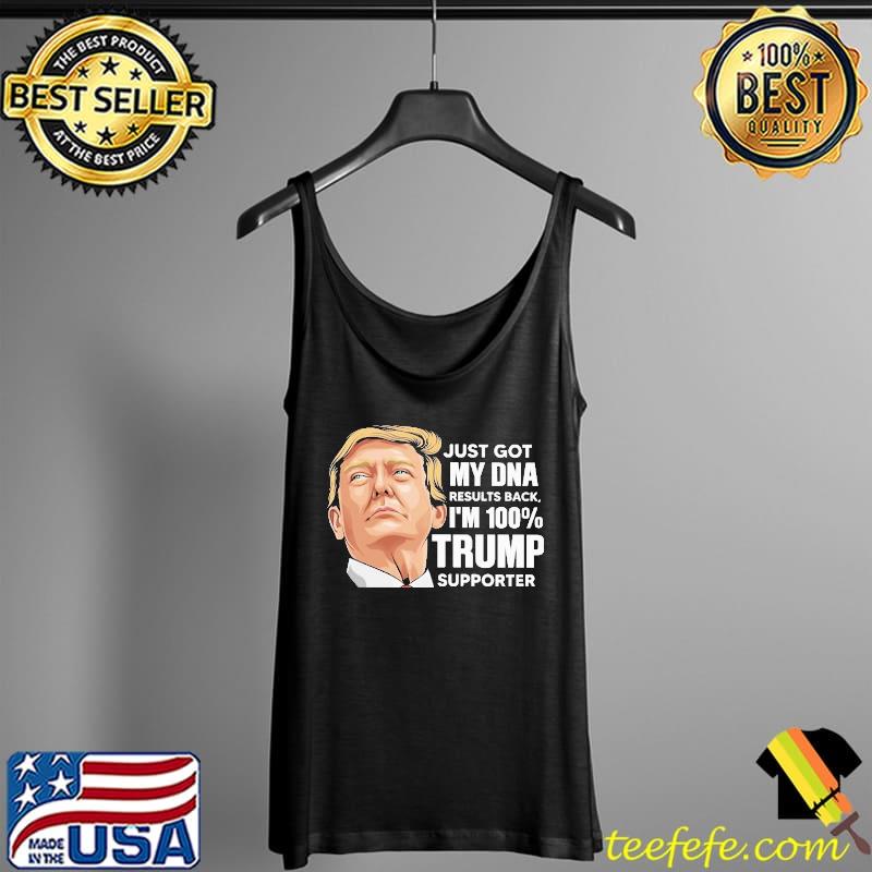 Just Got Dna Results Back I'M 100% Trump Supporter Shirt Tank Top Just Got Dna Results Back I'M 100% Trump Supporter Shirt Tank Top