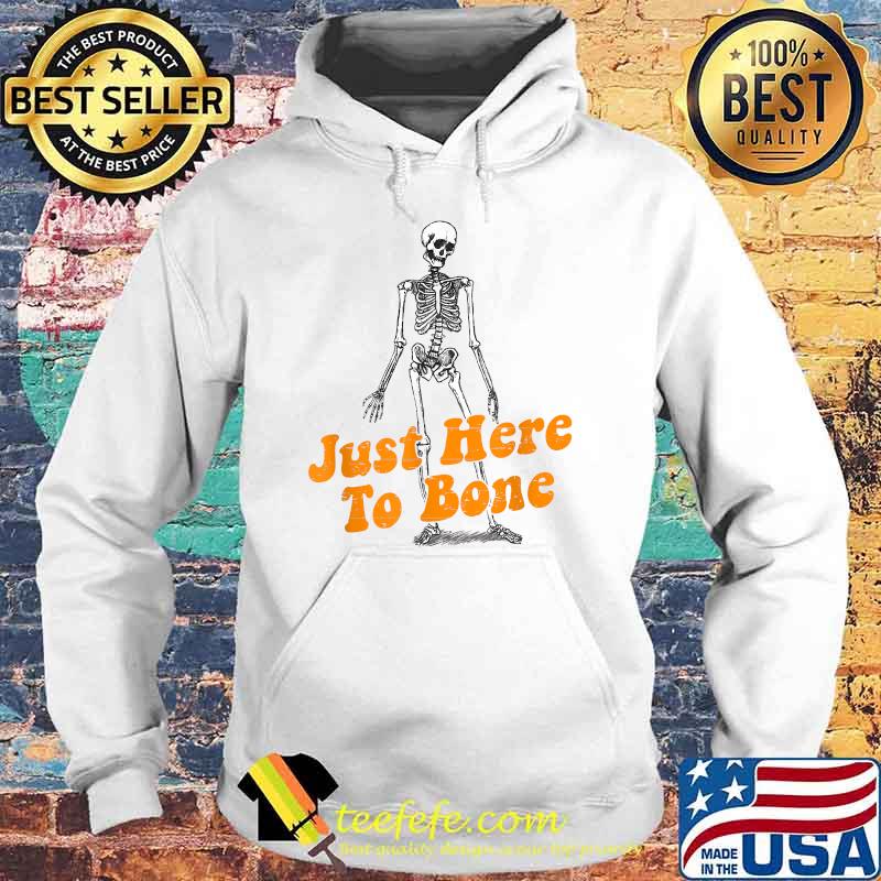 Just Here To Bone T-Shirt Hoodie Just Here To Bone T-Shirt Hoodie