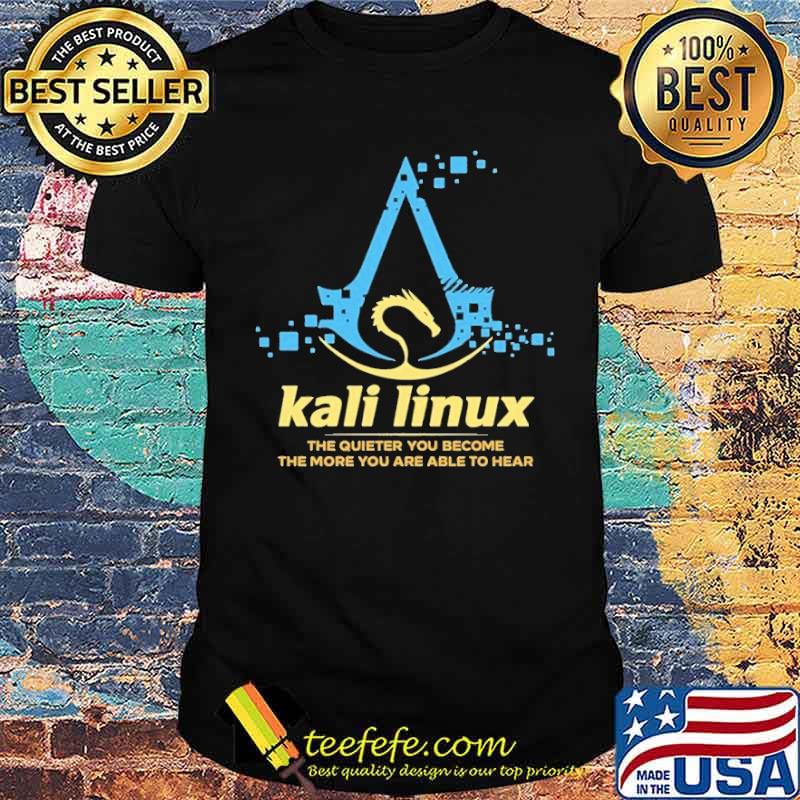 Kali Linux The Quieter You Become The More You Are Able To Hear Shirt