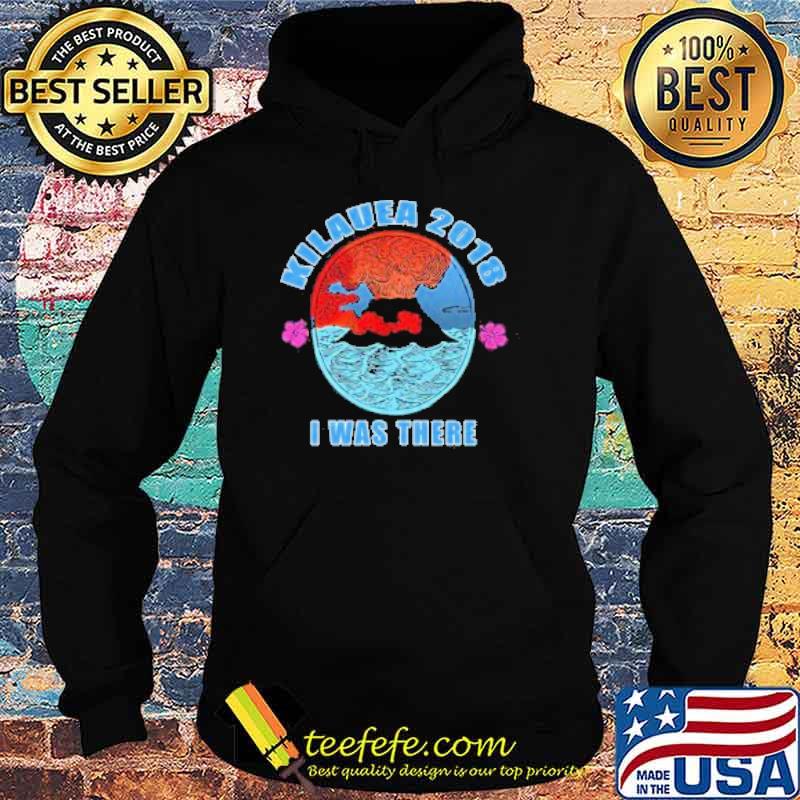 Kilauea 2018 I Was Three Shirt Hoodie Kilauea 2018 I Was Three Shirt Hoodie
