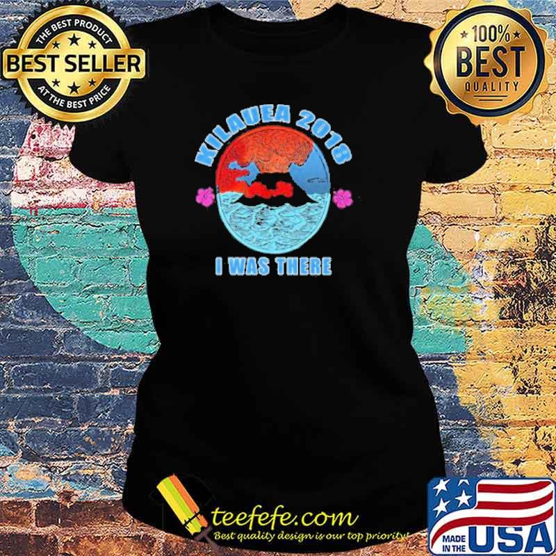Kilauea 2018 I Was Three Shirt Ladies tee Kilauea 2018 I Was Three Shirt Ladies tee