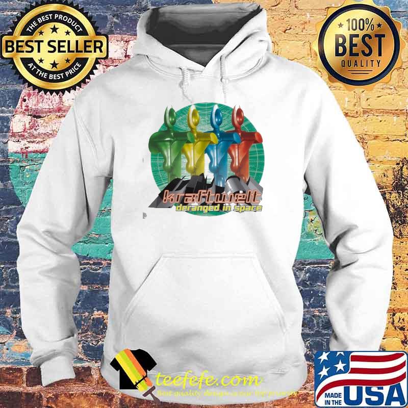 Kraftwerk Deranged In Space Shirt Hoodie Kraftwerk Deranged In Space Shirt Hoodie