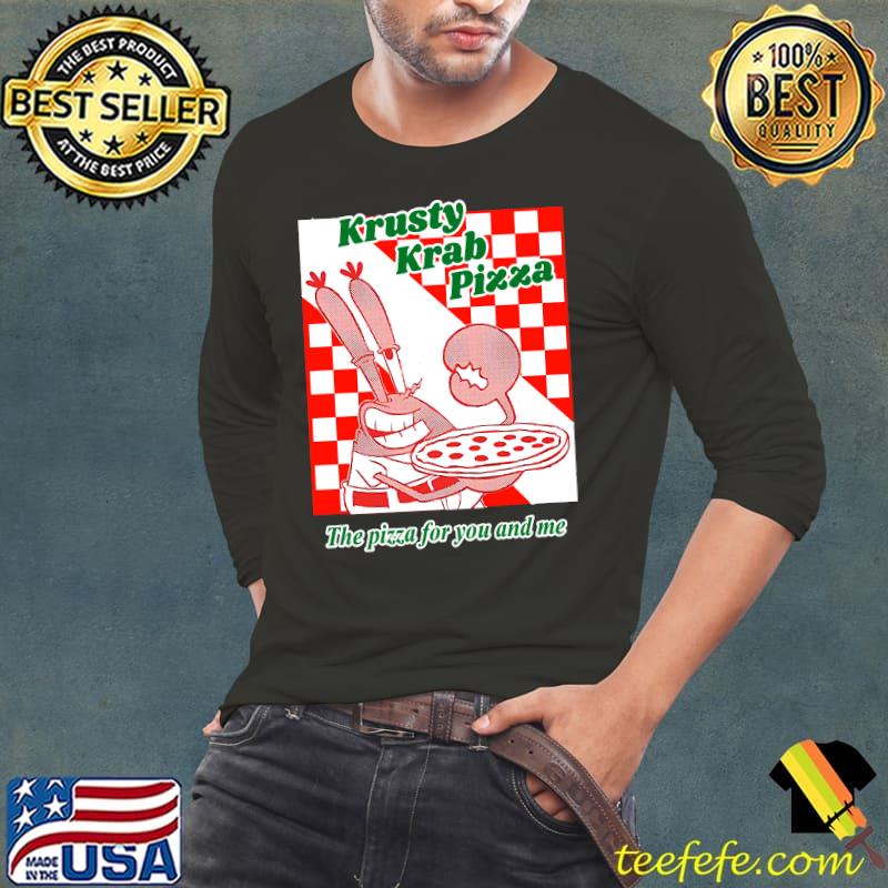 Krusty Krab Pizza the pizza for you and me T-Shirt Long Sleeve Tee Krusty Krab Pizza the pizza for you and me T-Shirt Long Sleeve Tee