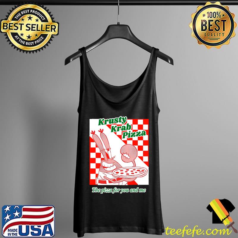 Krusty Krab Pizza the pizza for you and me T-Shirt Tank Top Krusty Krab Pizza the pizza for you and me T-Shirt Tank Top